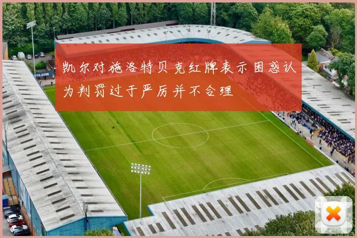 凯尔对施洛特贝克红牌表示困惑认为判罚过于严厉并不合理