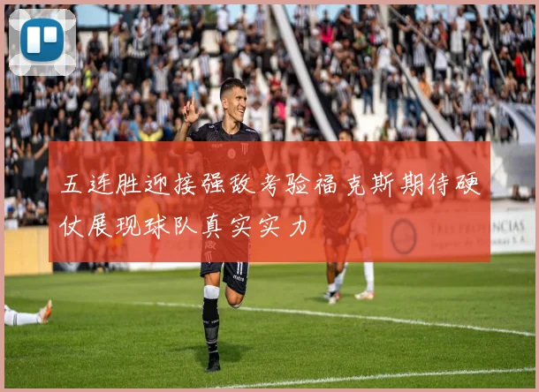 五连胜迎接强敌考验福克斯期待硬仗展现球队真实实力