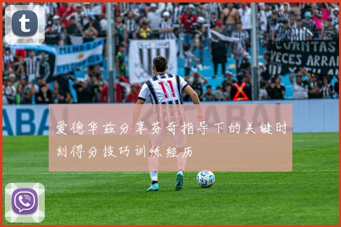 爱德华兹分享芬奇指导下的关键时刻得分技巧训练经历