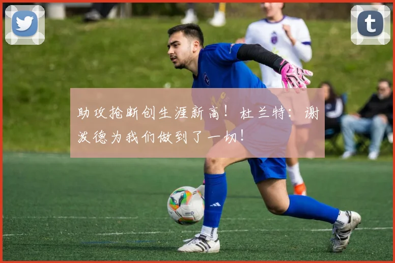助攻抢断创生涯新高！杜兰特：谢泼德为我们做到了一切！
