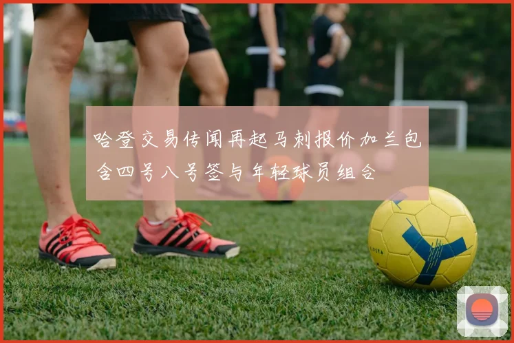 哈登交易传闻再起马刺报价加兰包含四号八号签与年轻球员组合