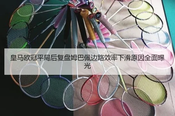 皇马欧冠平局后复盘姆巴佩边路效率下滑原因全面曝光(kaiyun)